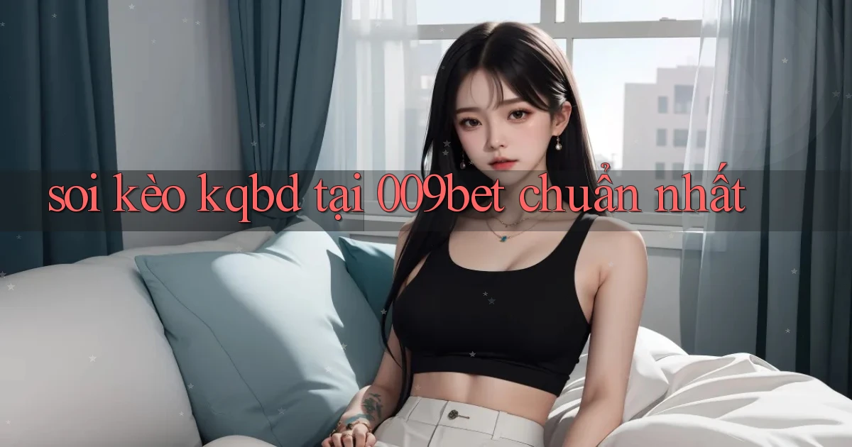 soi kèo kqbd tại 009bet chuẩn nhất