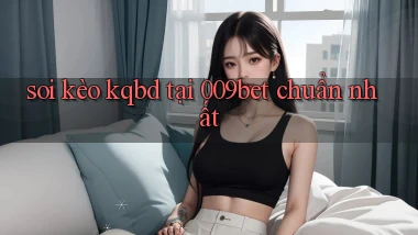 soi kèo kqbd tại 009bet chuẩn nhất