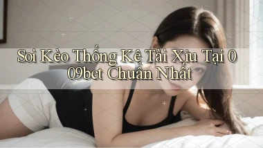 soi kèo thống kê tài xỉu tại 009bet chuẩn nhất