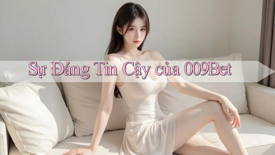 Sự Đáng Tin Cậy của 009Bet