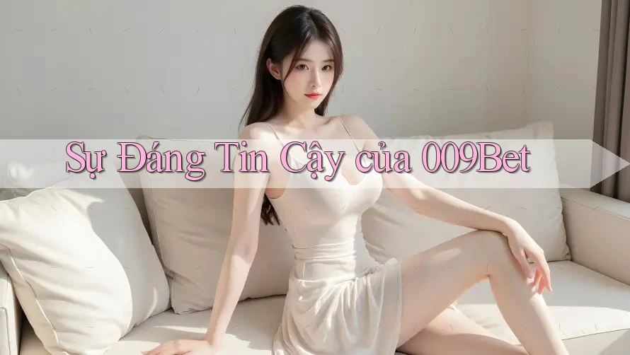 Sự Đáng Tin Cậy của 009Bet