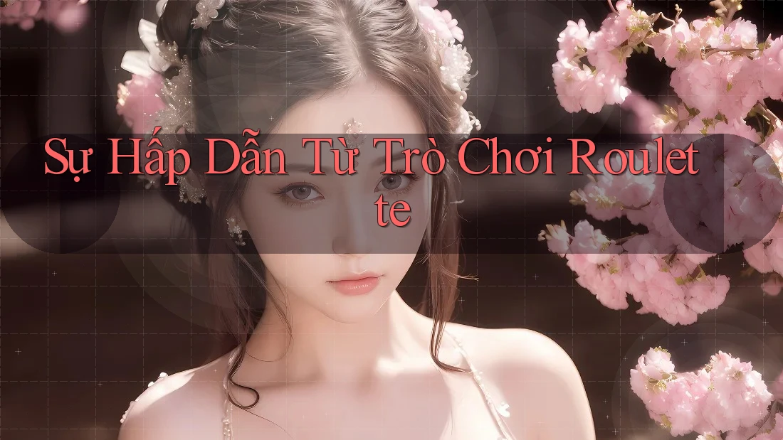 Sự Hấp Dẫn Từ Trò Chơi Roulette Sự Hấp Dẫn Từ Trò Chơi Roulette
