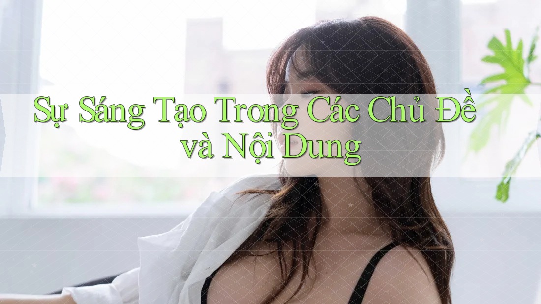 Sự Sáng Tạo Trong Các Chủ Đề và Nội Dung