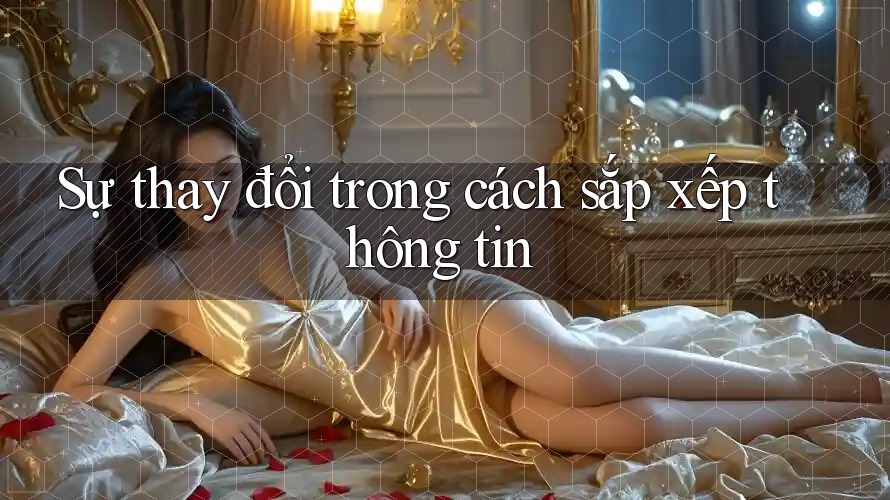 Sự thay đổi trong cách sắp xếp thông tin