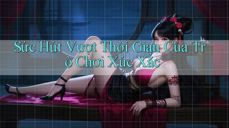 Sức Hút Vượt Thời Gian Của Trò Chơi Xúc Xắc Sức Hút Vượt Thời Gian Của Trò Chơi Xúc Xắc