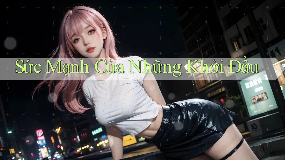 Sức Mạnh Của Những Khởi Đầu
