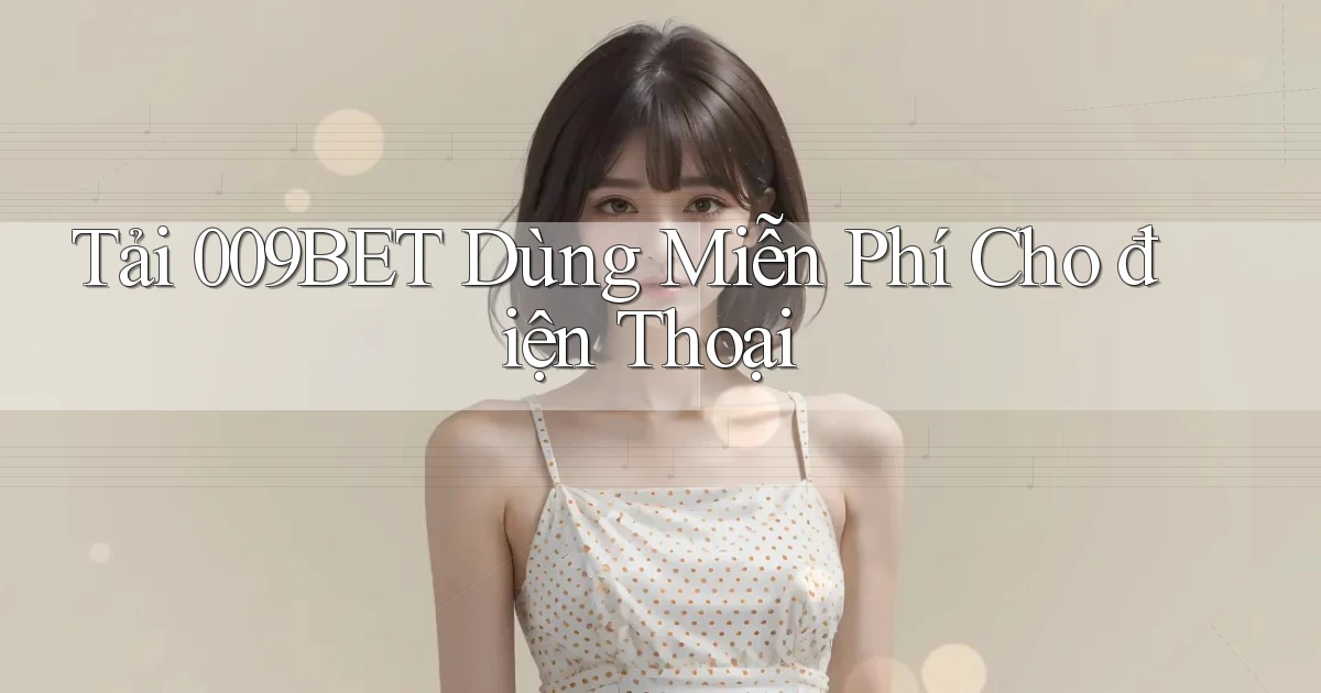 tải 009bet dùng miễn phí cho điện thoại