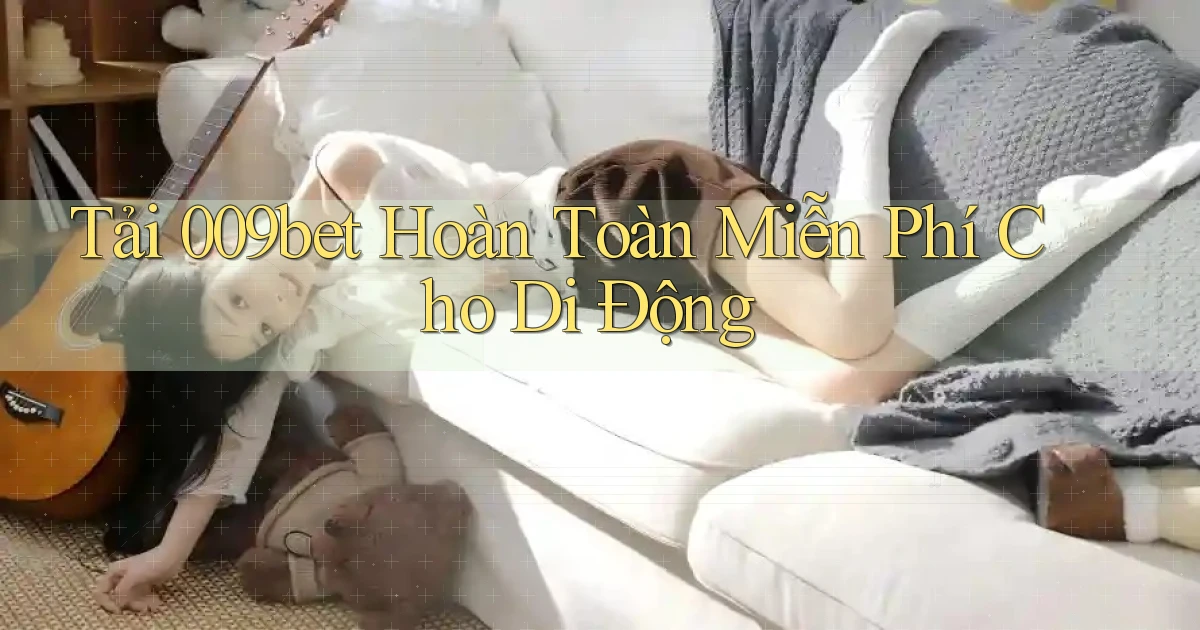 tải 009bet hoàn toàn miễn phí cho di động