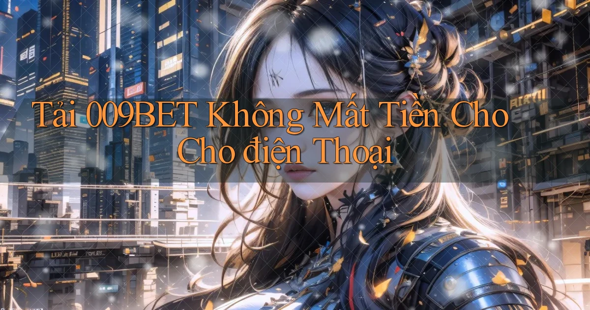 tải 009bet không mất tiền cho cho điện thoại