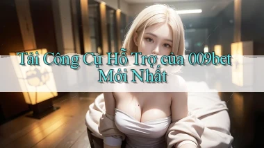 tải công cụ hỗ trợ của 009bet mới nhất
