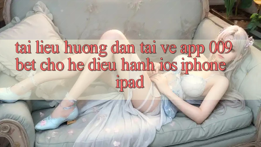 Tài liệu hướng dẫn Tải về App 009bet Cho Hệ Điều Hành iOS (iPhone/iPad)