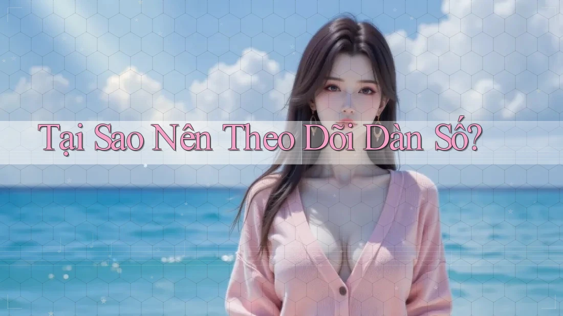 Tại sao nên theo dõi dàn số?