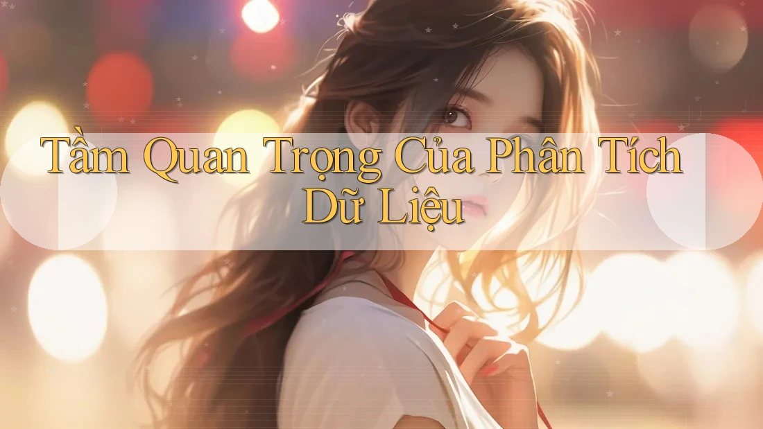 Tầm Quan Trọng Của Phân Tích Dữ Liệu