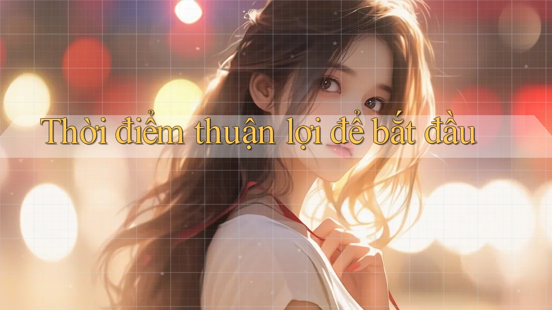 Thời điểm thuận lợi để bắt đầu