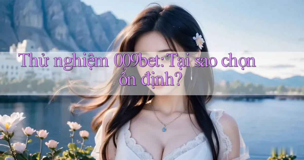 thử nghiệm 009bet tại sao chọn ổn định
