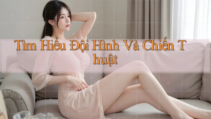 Tìm Hiểu Đội Hình Và Chiến Thuật