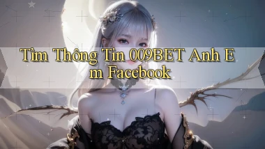 tìm thông tin 009bet anh em facebook