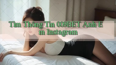 tìm thông tin 009bet anh em instagram