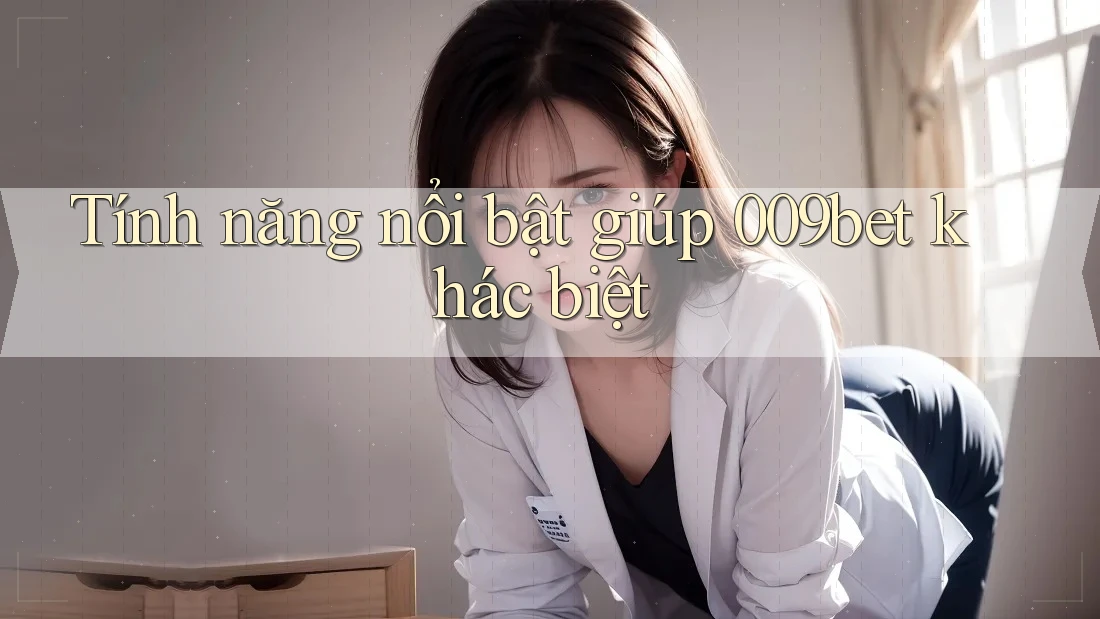 Tính năng nổi bật giúp 009bet khác biệt