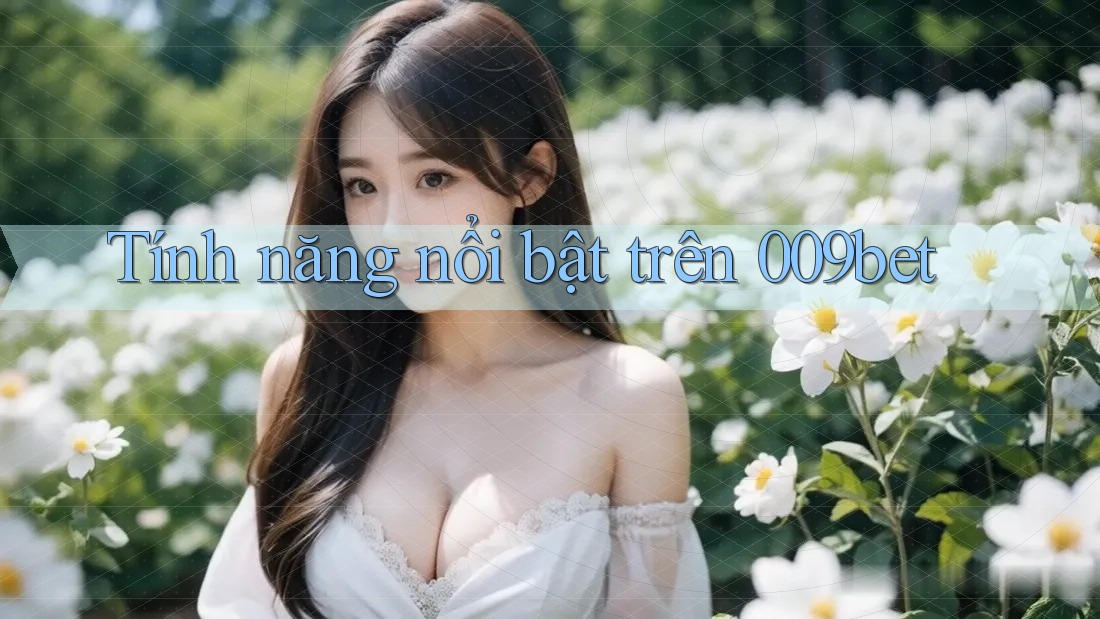 Tính năng nổi bật trên 009bet