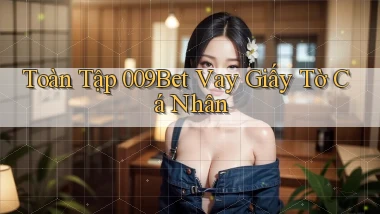 toàn tập 009bet vay giấy tờ cá nhân
