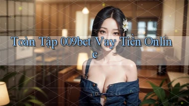 toàn tập 009bet vay tiền online