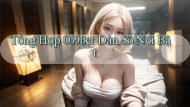 tổng hợp 009bet dàn số nổi bật