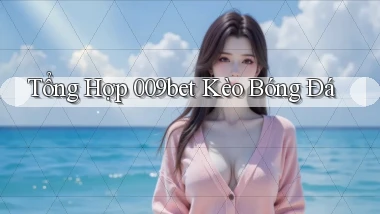 tổng hợp 009bet kèo bóng đá