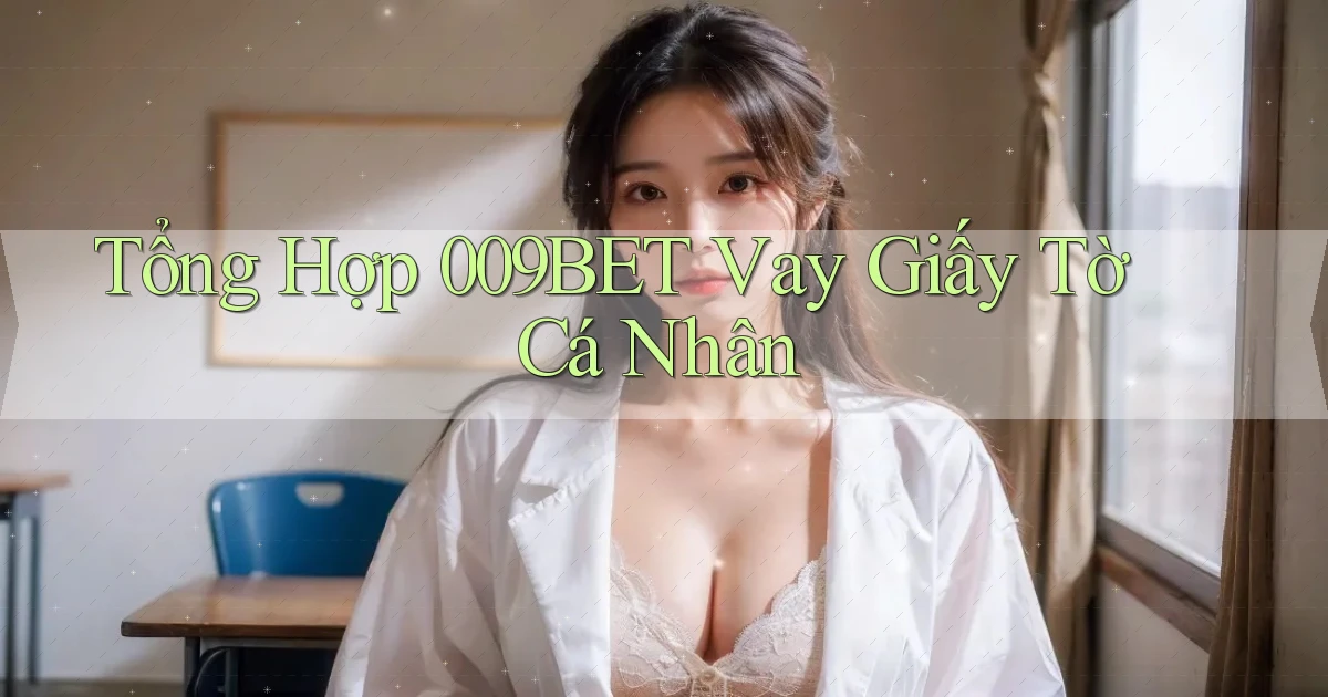tổng hợp 009bet vay giấy tờ cá nhân