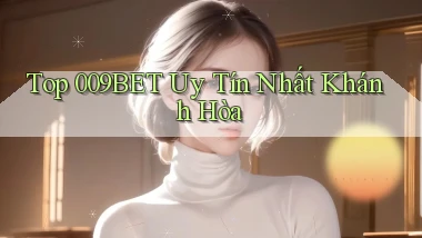 top 009bet uy tín nhất Khánh Hòa