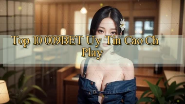 top 10 009bet uy tín cao ch play