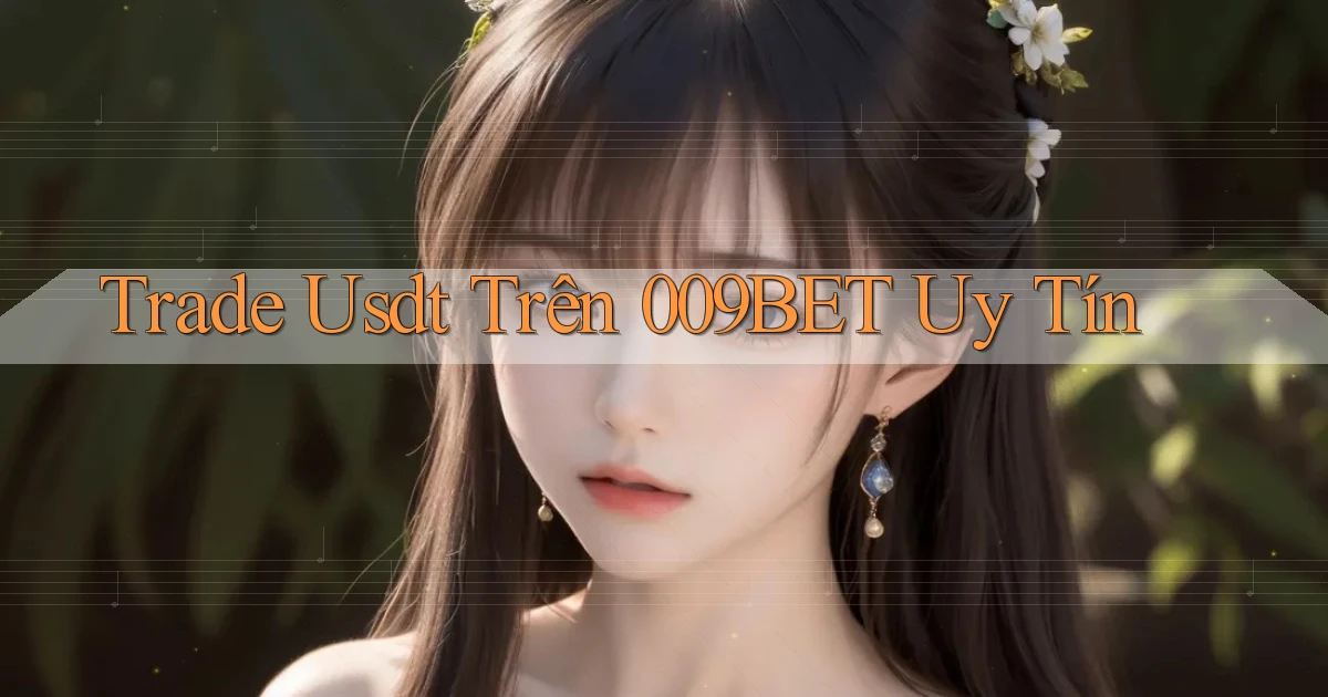 trade usdt trên 009bet uy tín