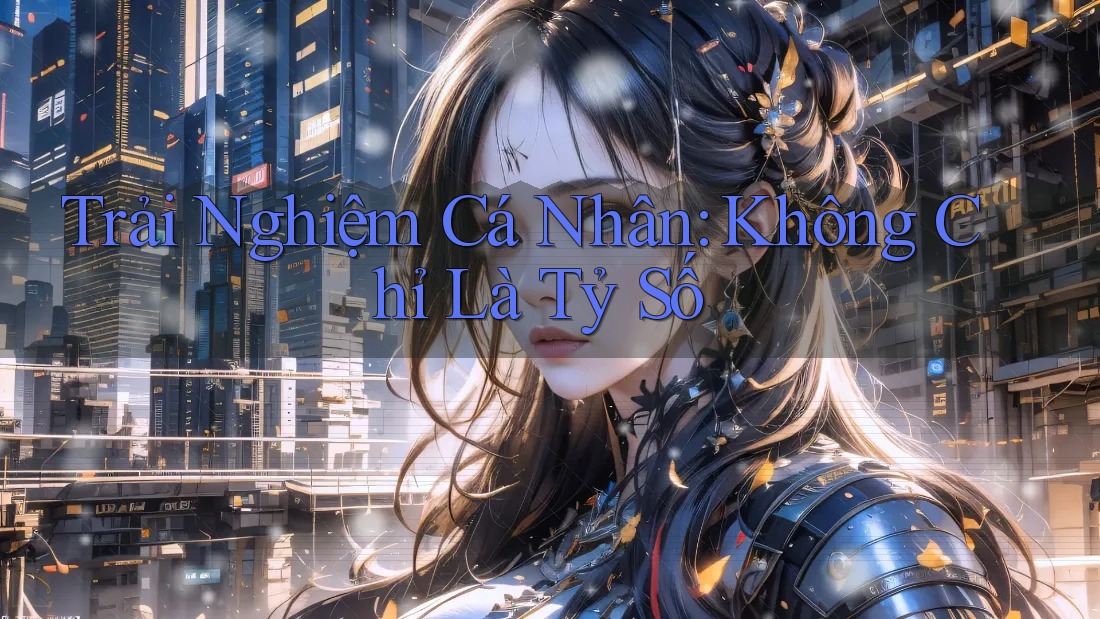 Trải Nghiệm Cá Nhân: Không Chỉ Là Tỷ Số