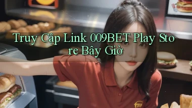 truy cập link 009bet play store bây giờ