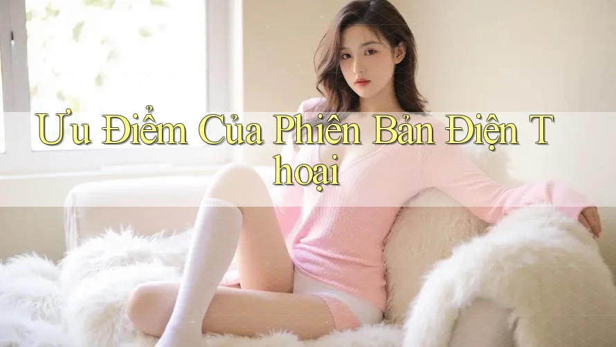 Ưu Điểm Của Phiên Bản Điện Thoại