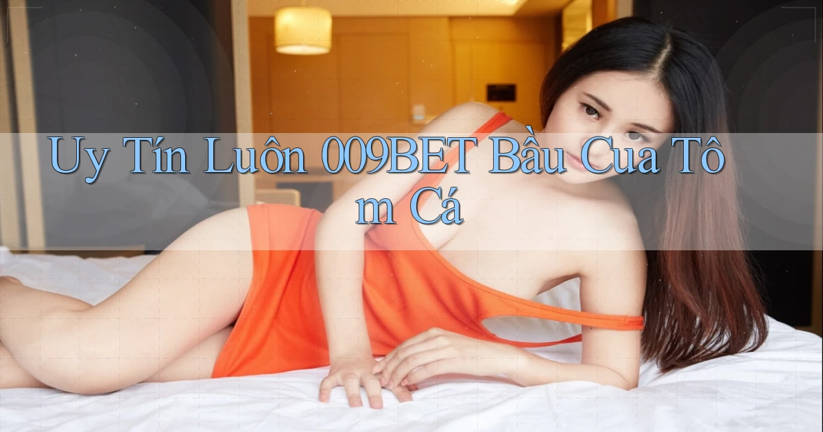 uy tín luôn 009bet bầu cua tôm cá