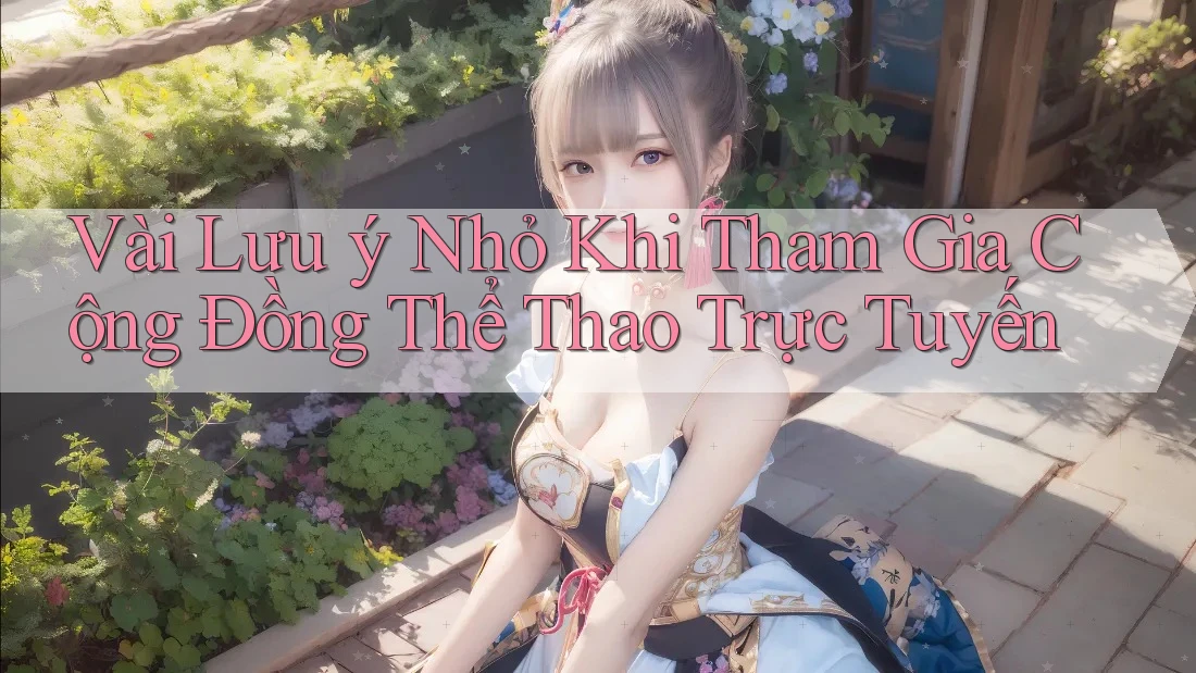 Vài Lưu ý Nhỏ Khi Tham Gia Cộng Đồng Thể Thao Trực Tuyến