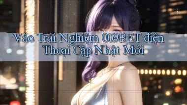 vào trải nghiệm 009bet điện thoại cập nhật mới