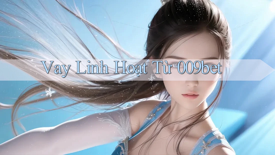 Vay Linh Hoạt Từ 009bet