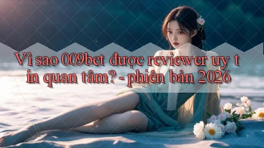 Vì sao 009bet được reviewer uy tín quan tâm   phiên bản 2026