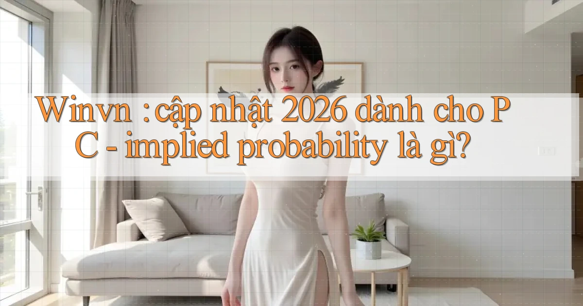 Winvn cập nhật 2026 dành cho PC   implied probability là gì