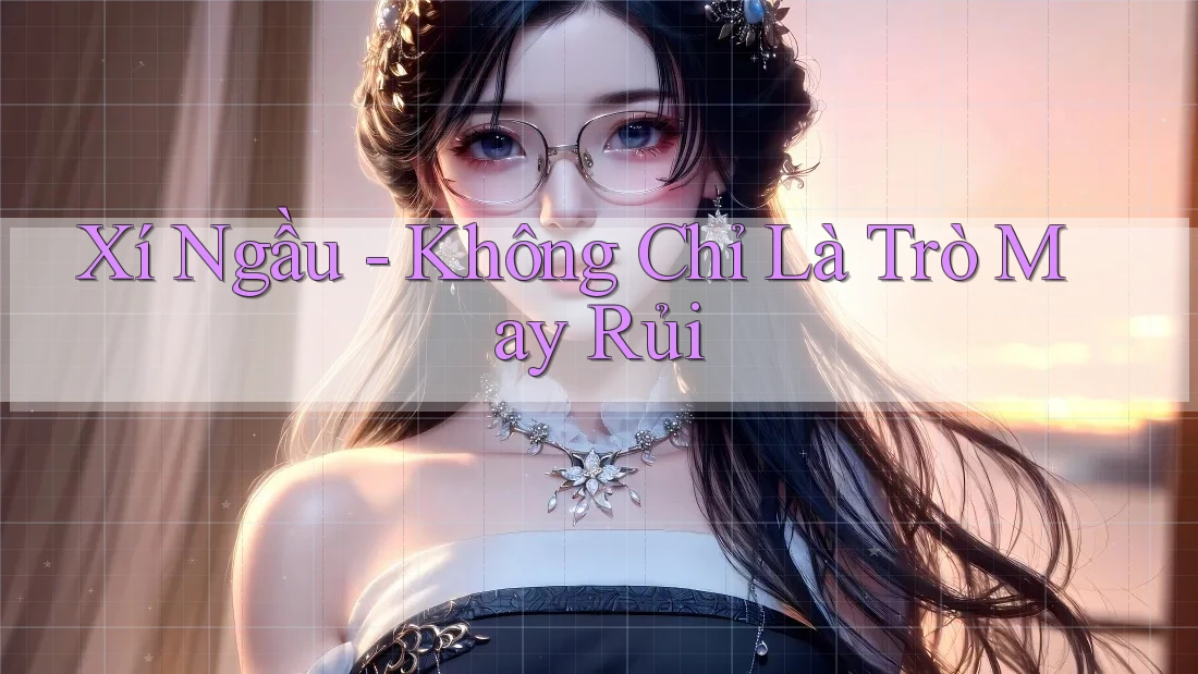 Xí Ngầu - Không Chỉ Là Trò May Rủi