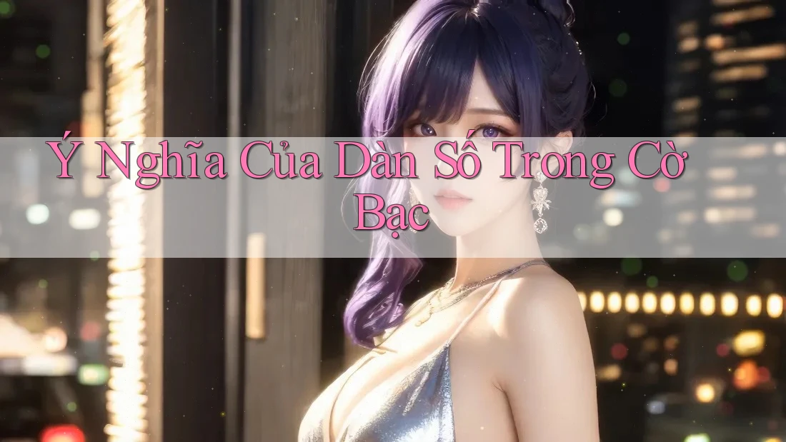 Ý Nghĩa Của Dàn Số Trong Cờ Bạc