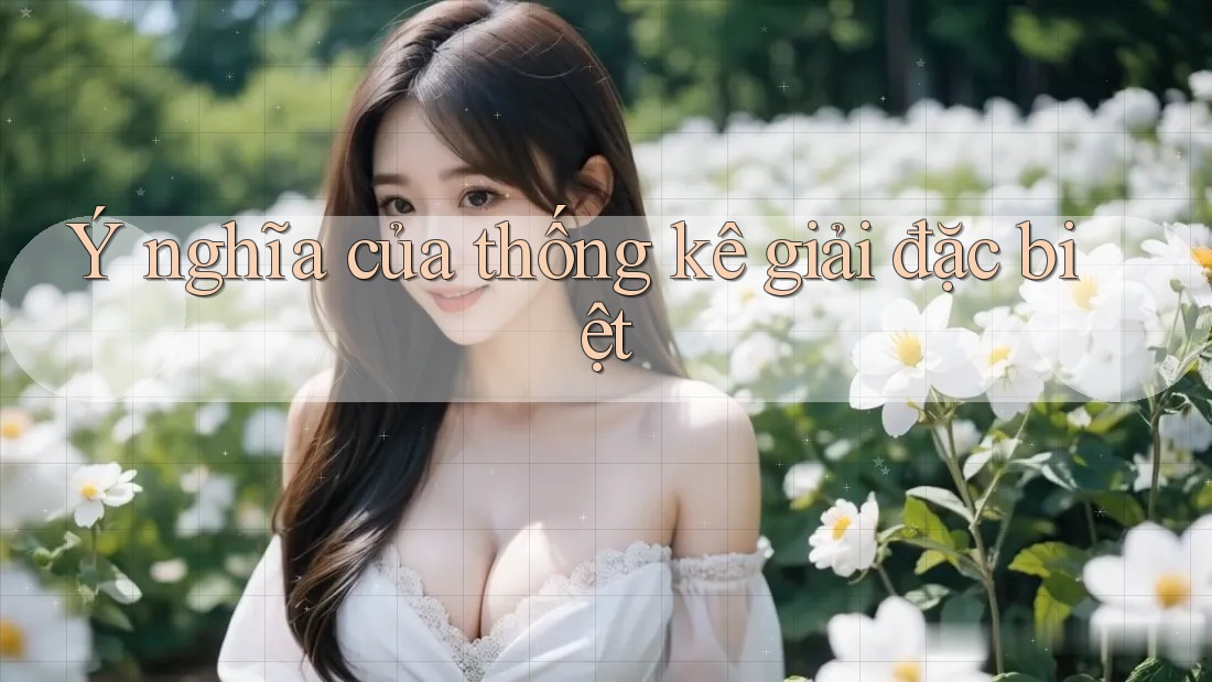 Ý nghĩa của thống kê giải đặc biệt