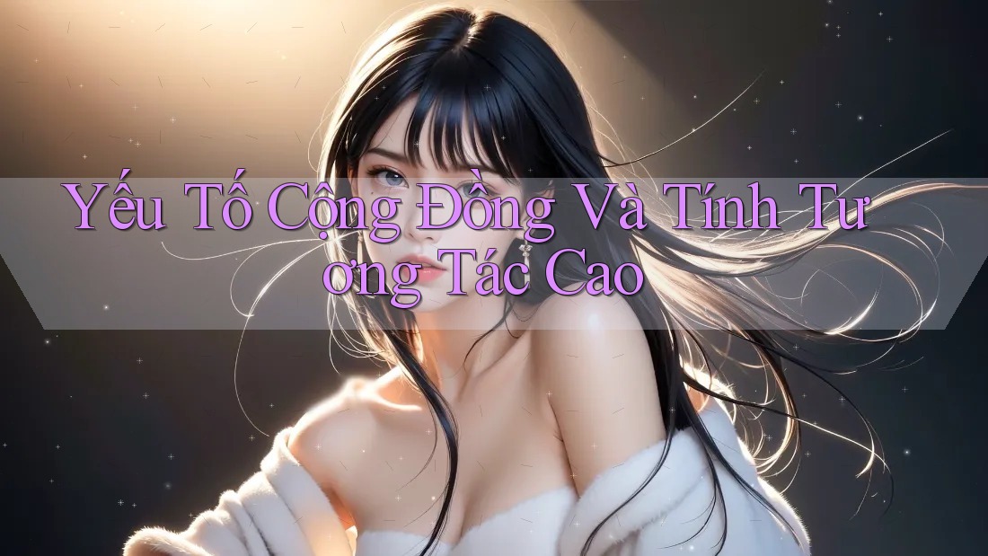 Yếu Tố Cộng Đồng Và Tính Tương Tác Cao